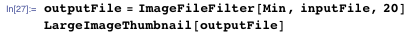 outputFile = ImageFileFilter[Min, inputFile, 20] LargeImageThumbnail[outputFile]