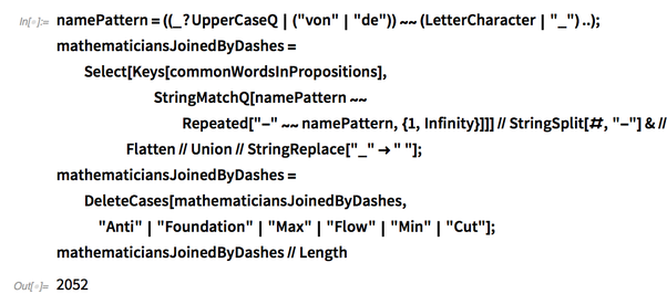 namePattern=((_?UpperCaseQ|("von"|"de"))~~(LetterCharacter|"_")..);
mathematiciansJoinedByDashes=Select namePattern=((_?UpperCaseQ|("von"|"de"))~~(LetterCharacter|"_")..);
mathematiciansJoinedByDashes=Select