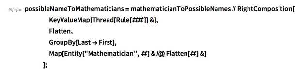possibleNameToMathematicians=mathematicianToPossibleNames//RightComposition possibleNameToMathematicians=mathematicianToPossibleNames//RightComposition