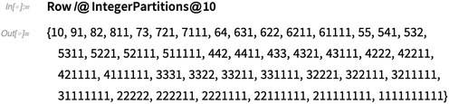 Row /@ IntegerPartitions@10 Row /@ IntegerPartitions@10