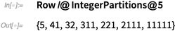 Row /@ IntegerPartitions@5 Row /@ IntegerPartitions@5