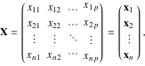 X=(x_(11) ; x_(21) ; | ; x_(n1) x_(12) ; x_(22) ; | ; x_(n2) ... ; ... ; ... ; ... x_(1p) ; x_(2p) ; | ; x_(np) ) =(x_1 ; x_2 ; | ; x_n ) , X=(x_(11) ; x_(21) ; | ; x_(n1) x_(12) ; x_(22) ; | ; x_(n2) ... ; ... ; ... ; ... x_(1p) ; x_(2p) ; | ; x_(np) ) =(x_1 ; x_2 ; | ; x_n ) ,